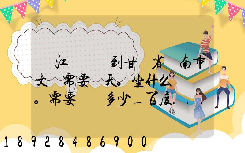 從江蘇無錫到甘肅省隴南市文縣需要幾天。坐什么車。需要車費多少_百度...